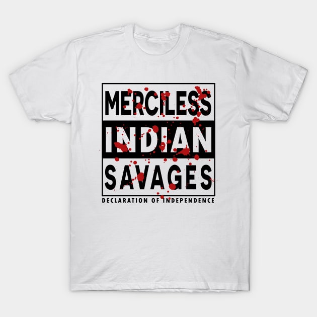 Merciless Indian Savages - Declaration Of Independence Quote T-Shirt by CMDesign